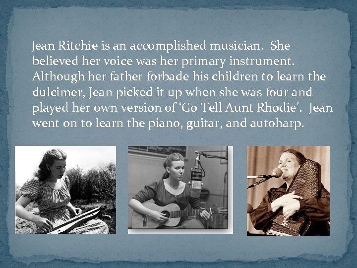 Jean Ritchie is an accomplished musician. She believed her voice was her primary
