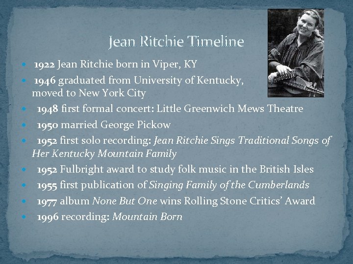 Jean Ritchie Timeline 1922 Jean Ritchie born in Viper, KY 1946 graduated from University