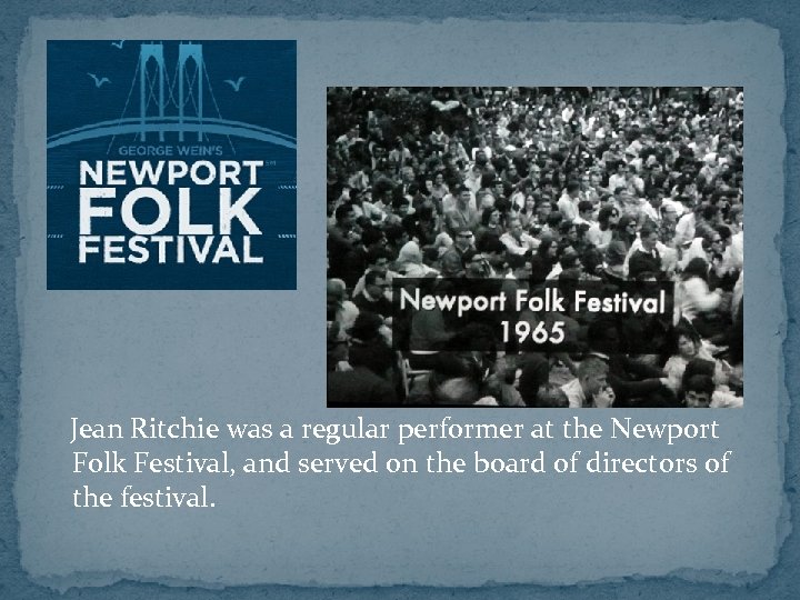  Jean Ritchie was a regular performer at the Newport Folk Festival, and served