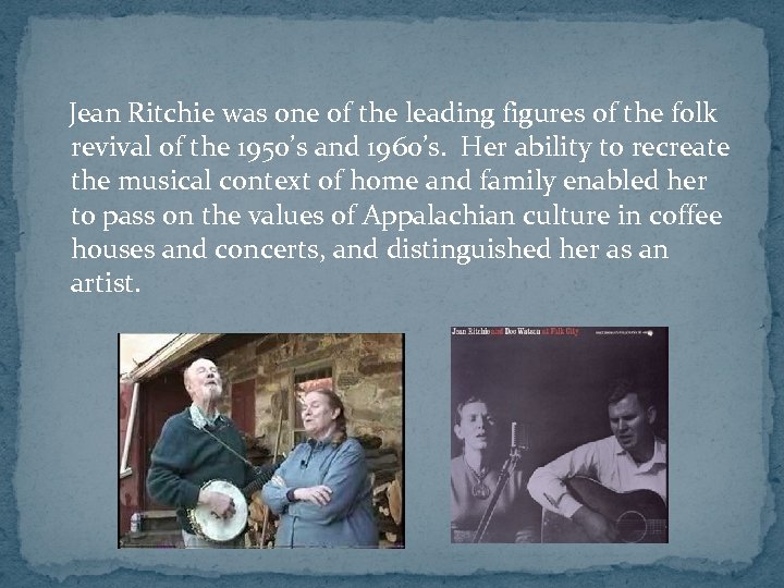  Jean Ritchie was one of the leading figures of the folk revival of