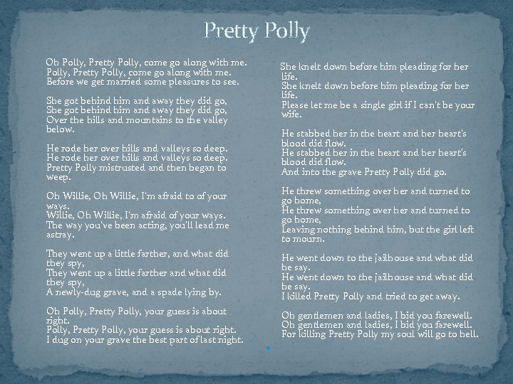Pretty Polly Oh Polly, Pretty Polly, come go along with me. Before we get