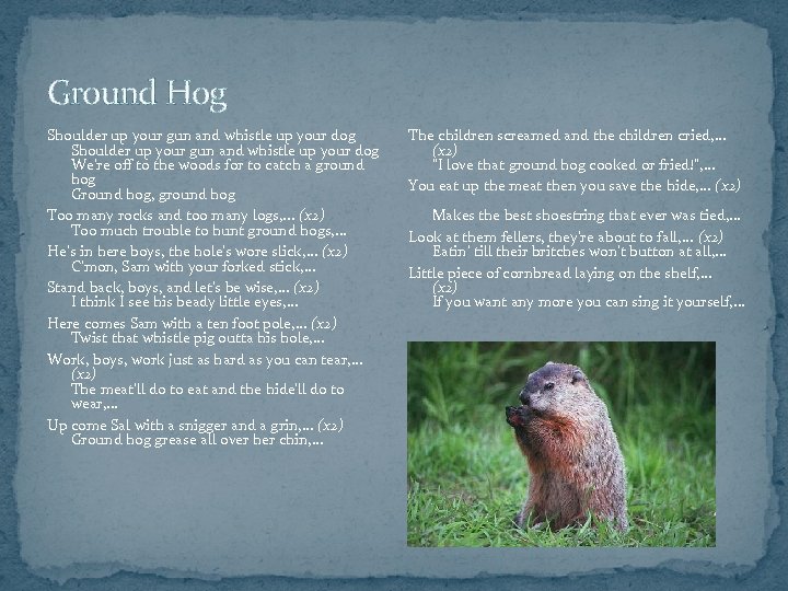 Ground Hog Shoulder up your gun and whistle up your dog We're off to