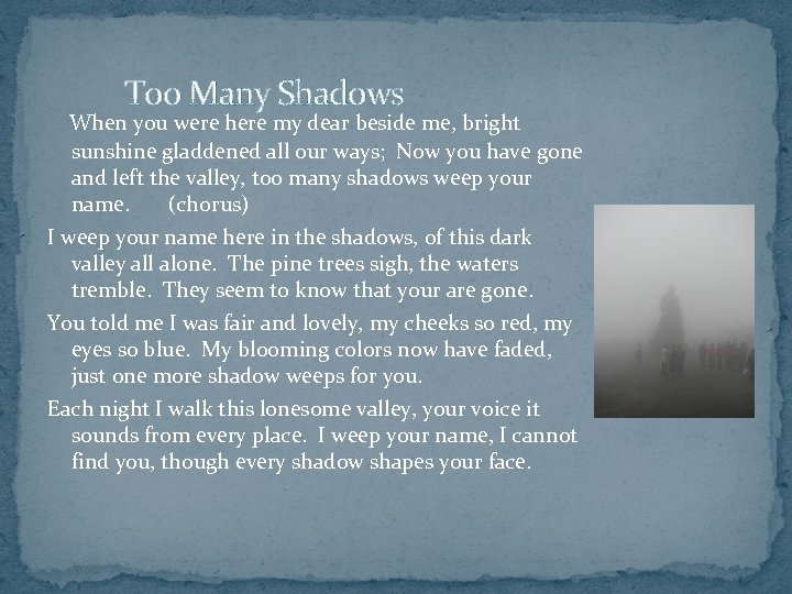  Too Many Shadows When you were here my dear beside me, bright sunshine