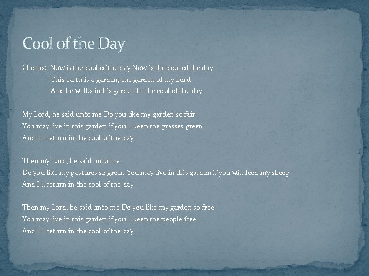Cool of the Day Chorus: Now is the cool of the day This earth