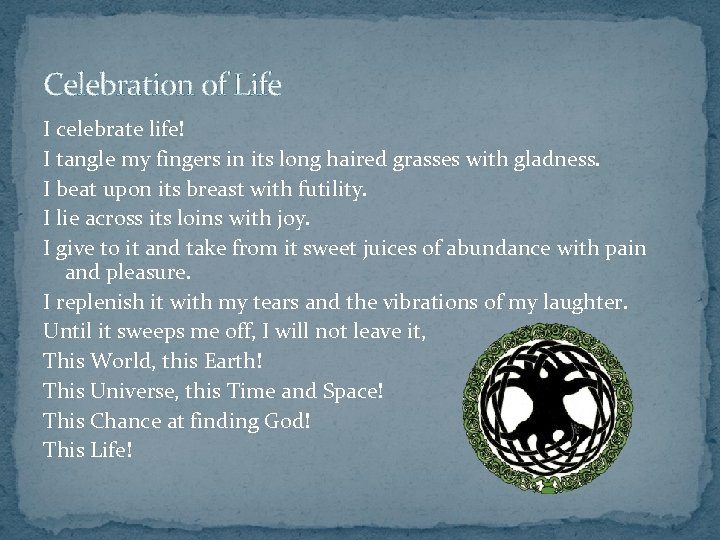 Celebration of Life I celebrate life! I tangle my fingers in its long haired