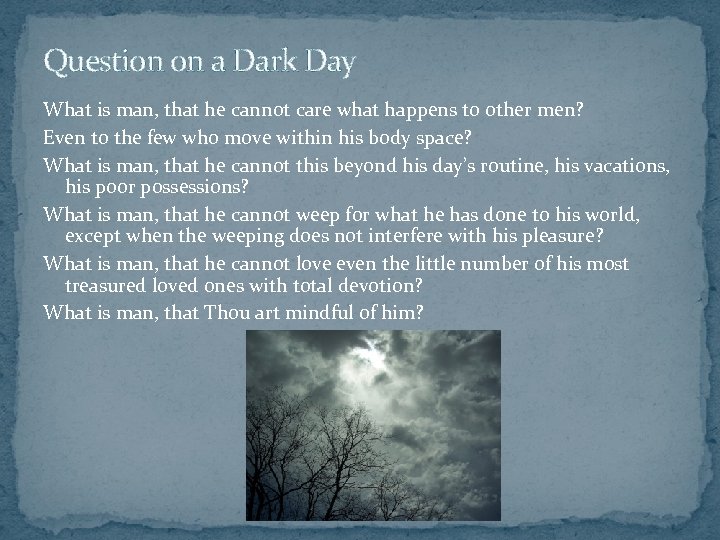 Question on a Dark Day What is man, that he cannot care what happens