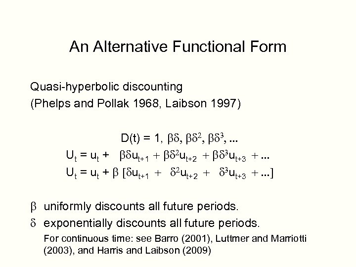 An Alternative Functional Form Quasi-hyperbolic discounting (Phelps and Pollak 1968, Laibson 1997) D(t) =