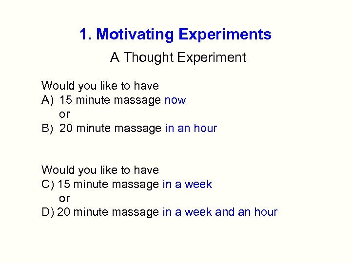 1. Motivating Experiments A Thought Experiment Would you like to have A) 15 minute