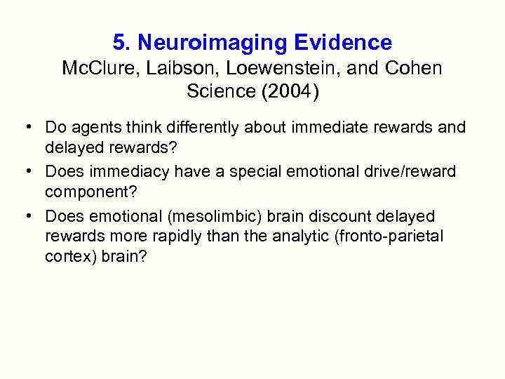 5. Neuroimaging Evidence Mc. Clure, Laibson, Loewenstein, and Cohen Science (2004) • Do agents