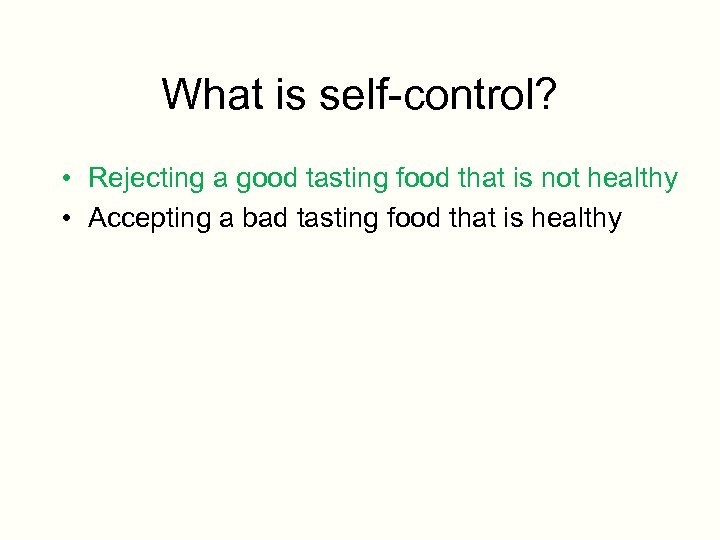 What is self-control? • Rejecting a good tasting food that is not healthy •