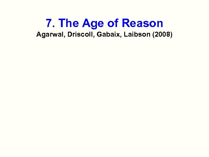 7. The Age of Reason Agarwal, Driscoll, Gabaix, Laibson (2008) 