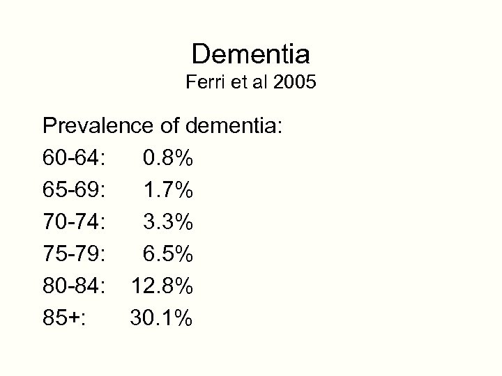 Dementia Ferri et al 2005 Prevalence of dementia: 60 -64: 0. 8% 65 -69: