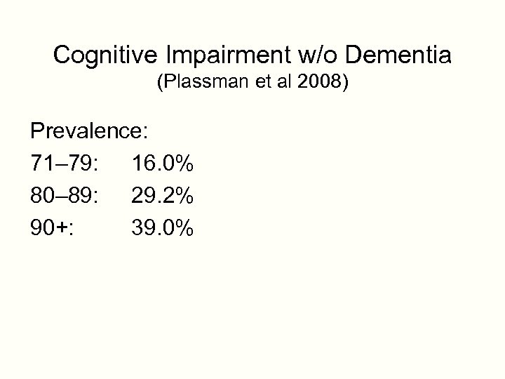 Cognitive Impairment w/o Dementia (Plassman et al 2008) Prevalence: 71– 79: 16. 0% 80–