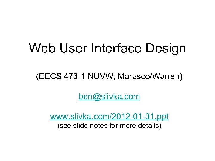 Web User Interface Design (EECS 473 -1 NUVW; Marasco/Warren) ben@slivka. com www. slivka. com/2012