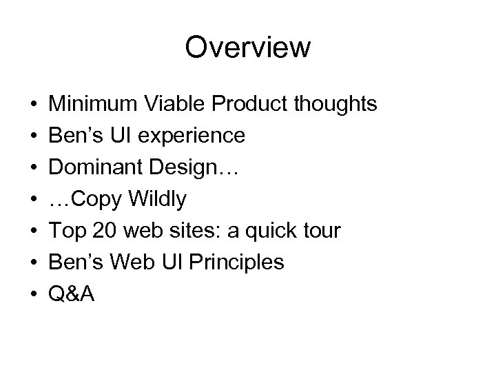 Overview • • Minimum Viable Product thoughts Ben’s UI experience Dominant Design… …Copy Wildly