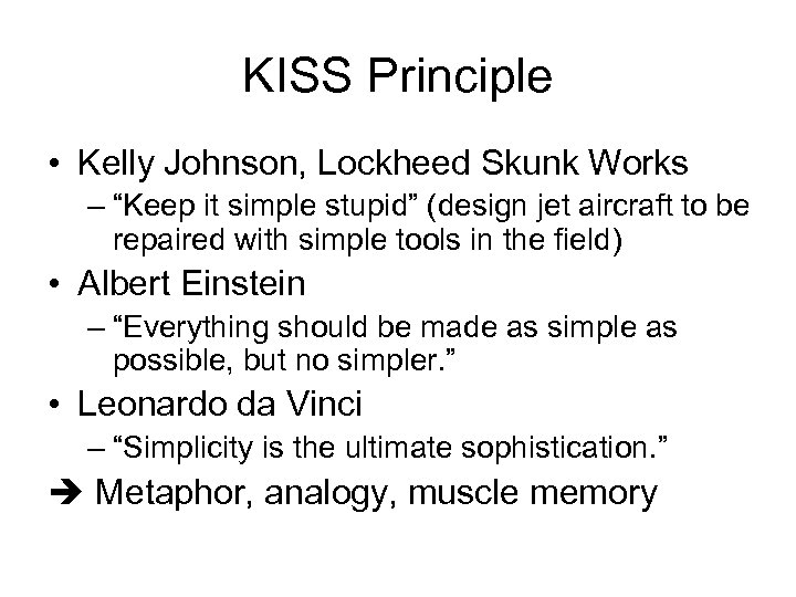 KISS Principle • Kelly Johnson, Lockheed Skunk Works – “Keep it simple stupid” (design