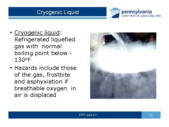 Cryogenic Liquid • Cryogenic liquid: Refrigerated liquefied gas with normal boiling point below 130