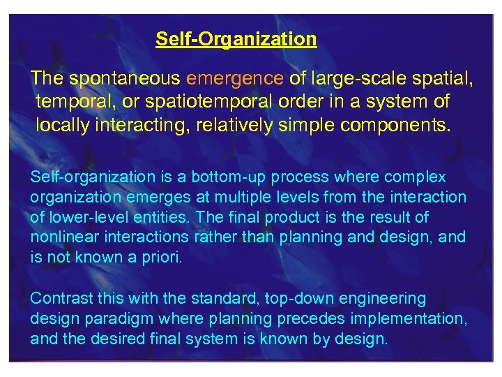 Self-Organization The spontaneous emergence of large-scale spatial, temporal, or spatiotemporal order in a system