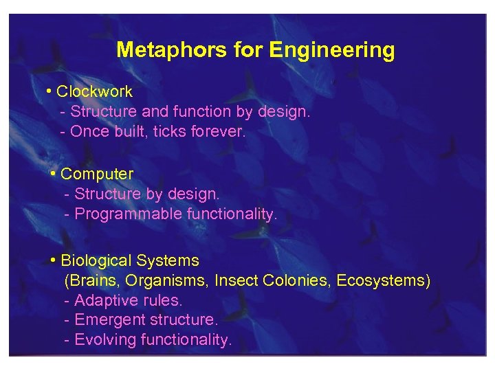 Metaphors for Engineering • Clockwork - Structure and function by design. - Once built,