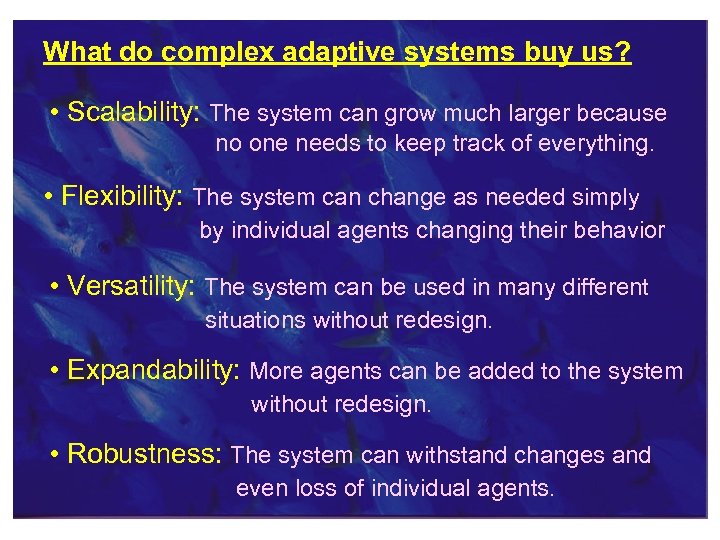 What do complex adaptive systems buy us? • Scalability: The system can grow much