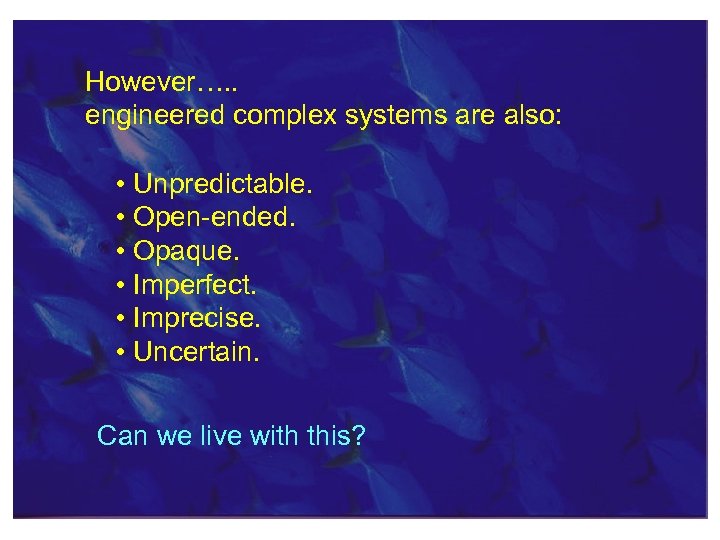 However…. . engineered complex systems are also: • Unpredictable. • Open-ended. • Opaque. •
