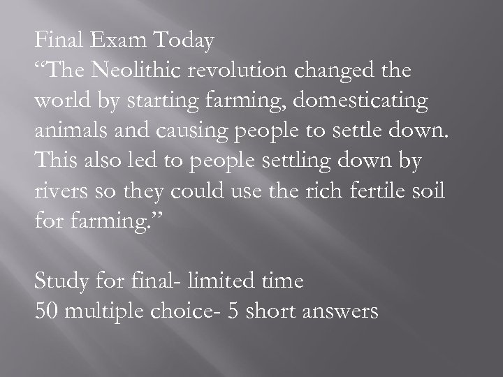 Final Exam Today “The Neolithic revolution changed the world by starting farming, domesticating animals