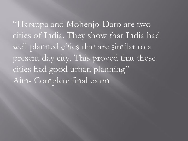 “Harappa and Mohenjo-Daro are two cities of India. They show that India had well