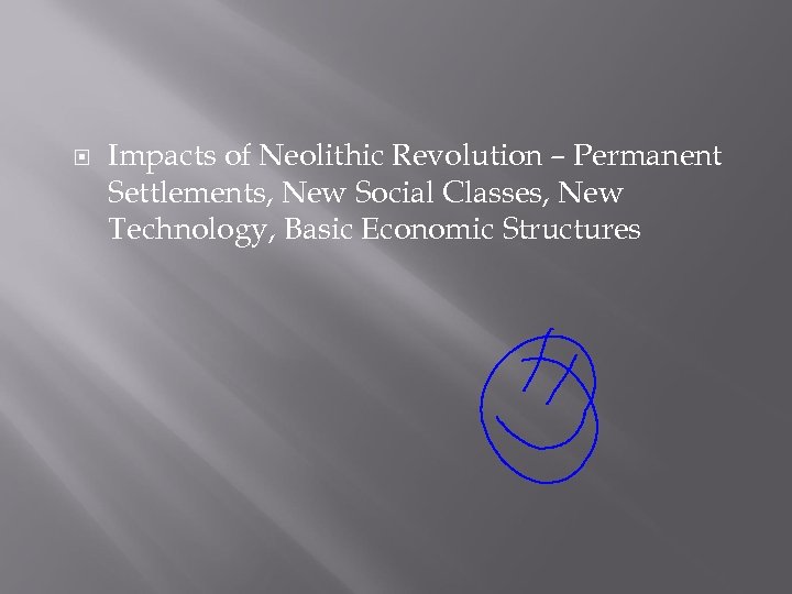  Impacts of Neolithic Revolution – Permanent Settlements, New Social Classes, New Technology, Basic