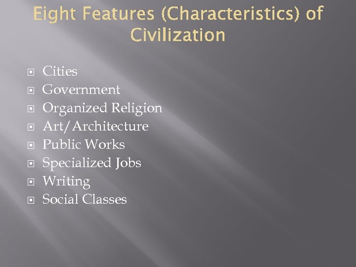 Eight Features (Characteristics) of Civilization Cities Government Organized Religion Art/Architecture Public Works Specialized Jobs