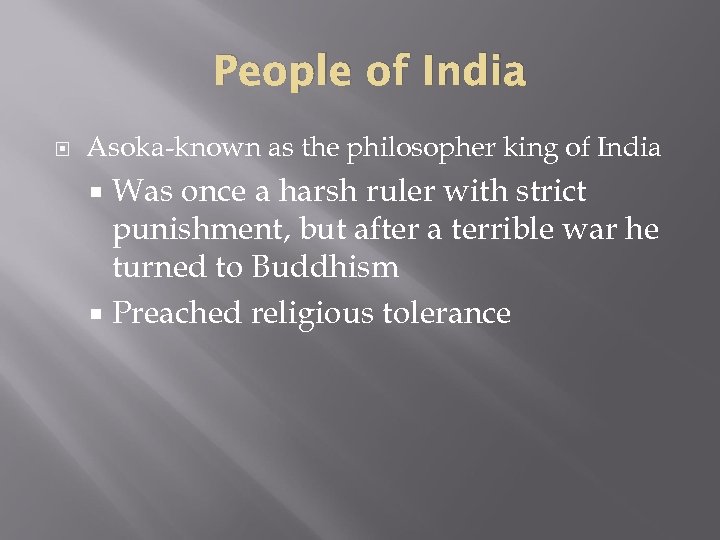People of India Asoka-known as the philosopher king of India Was once a harsh