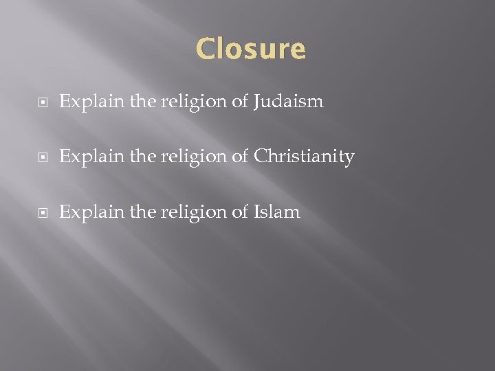 Closure Explain the religion of Judaism Explain the religion of Christianity Explain the religion