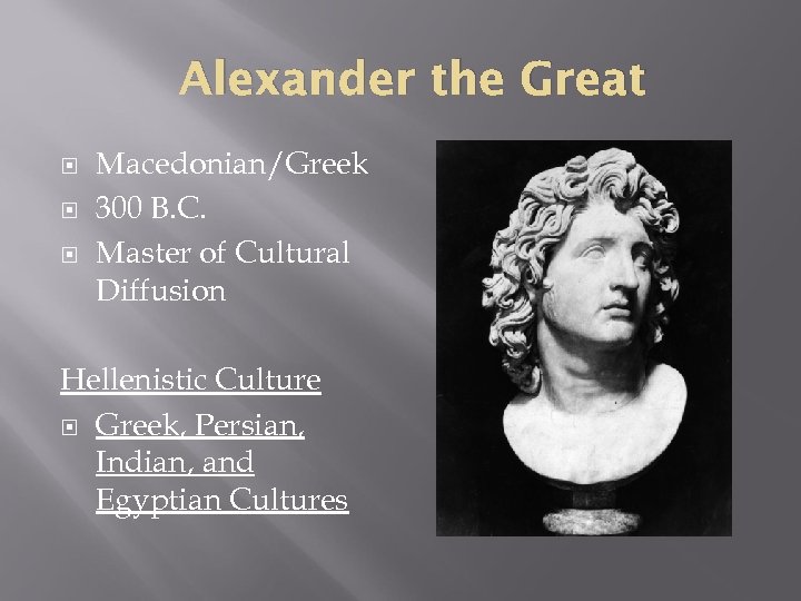 Alexander the Great Macedonian/Greek 300 B. C. Master of Cultural Diffusion Hellenistic Culture Greek,