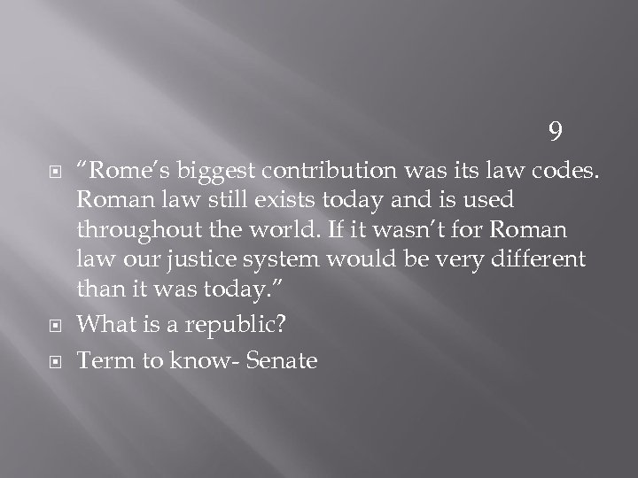9 “Rome’s biggest contribution was its law codes. Roman law still exists today and