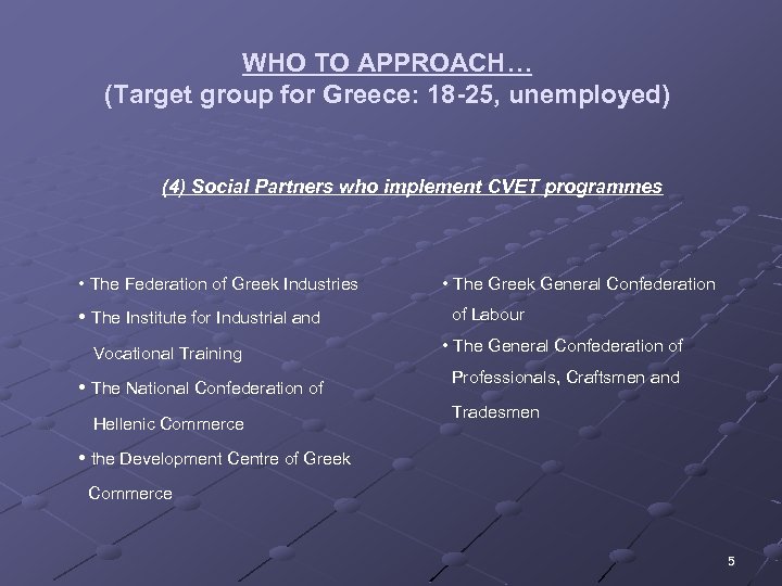 WHO TO APPROACH… (Target group for Greece: 18 -25, unemployed) (4) Social Partners who