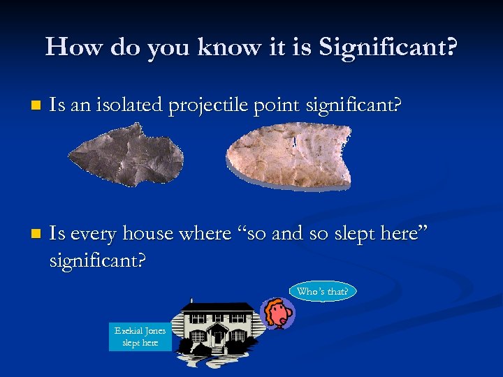How do you know it is Significant? n Is an isolated projectile point significant?