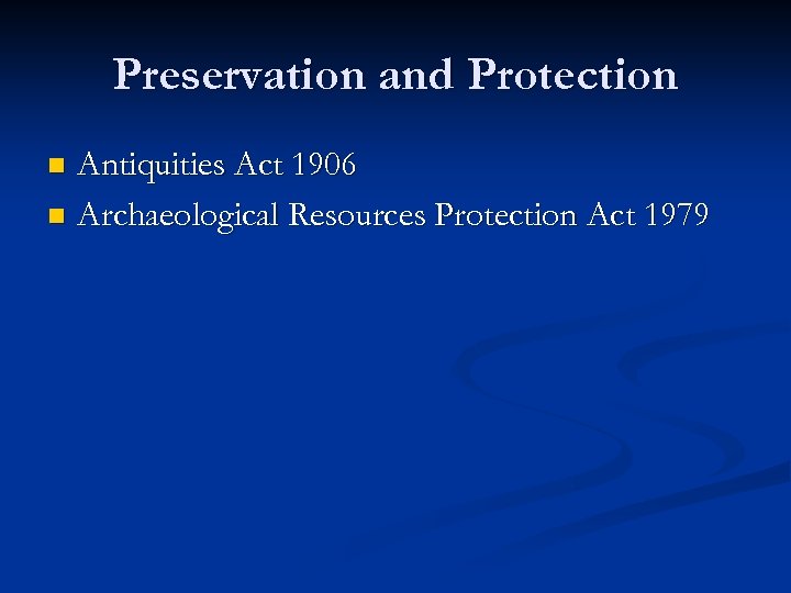 Preservation and Protection Antiquities Act 1906 n Archaeological Resources Protection Act 1979 n 