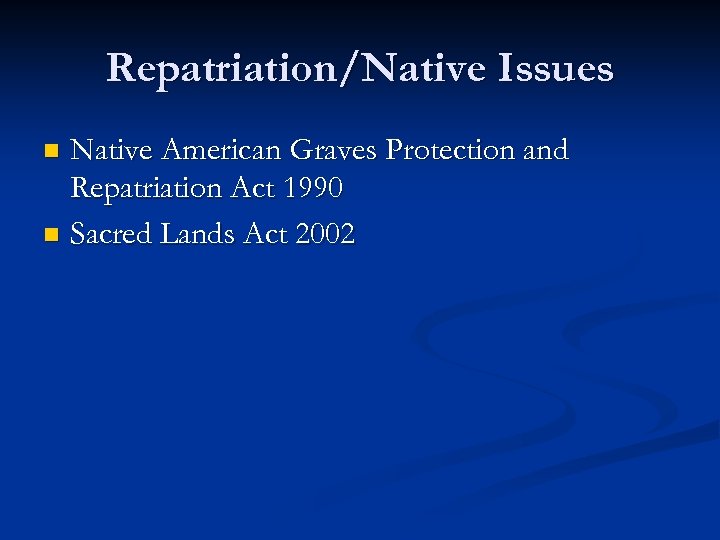 Repatriation/Native Issues Native American Graves Protection and Repatriation Act 1990 n Sacred Lands Act