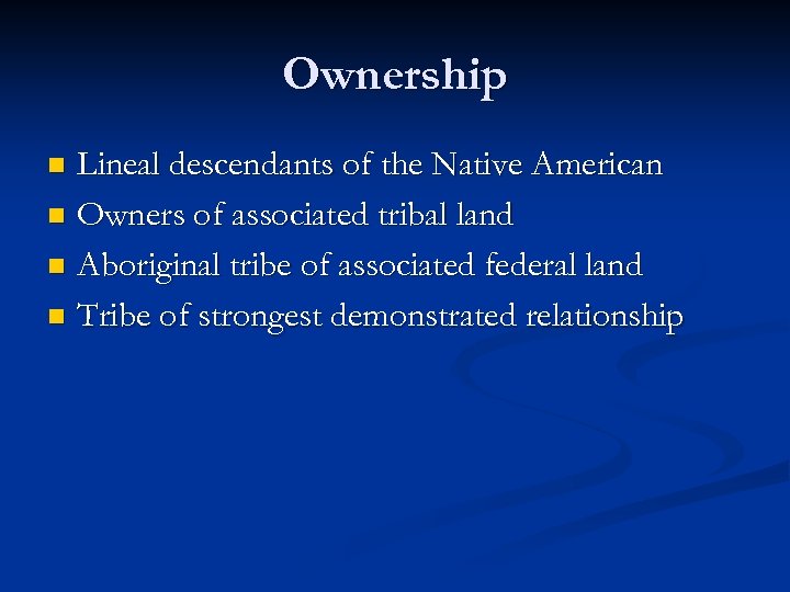 Ownership Lineal descendants of the Native American n Owners of associated tribal land n