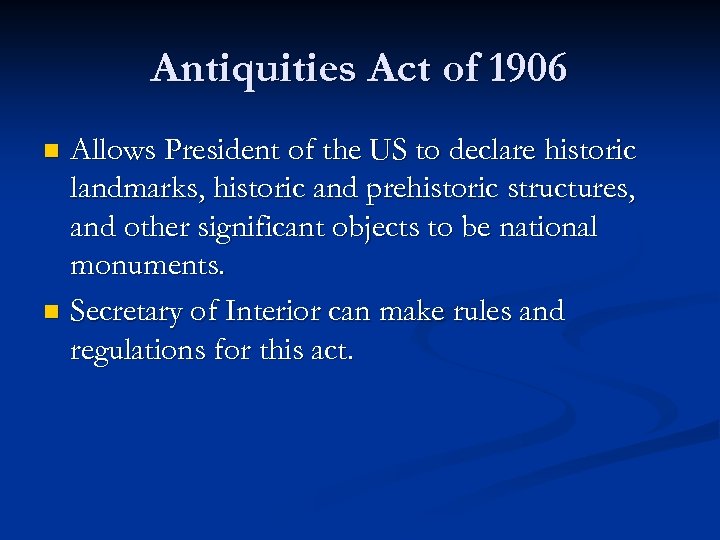 Antiquities Act of 1906 Allows President of the US to declare historic landmarks, historic