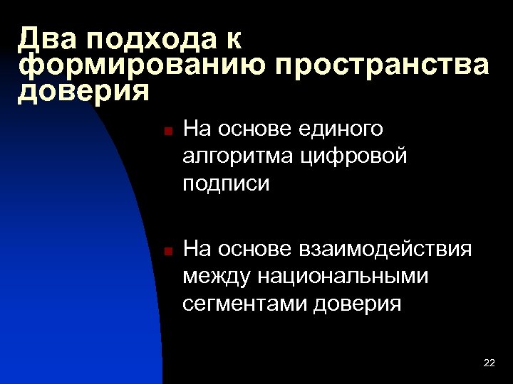 Два подхода к формированию пространства доверия n n На основе единого алгоритма цифровой подписи