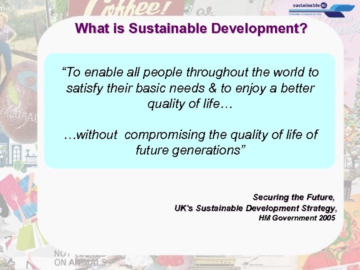 What is Sustainable Development? “To enable all people throughout the world to satisfy their