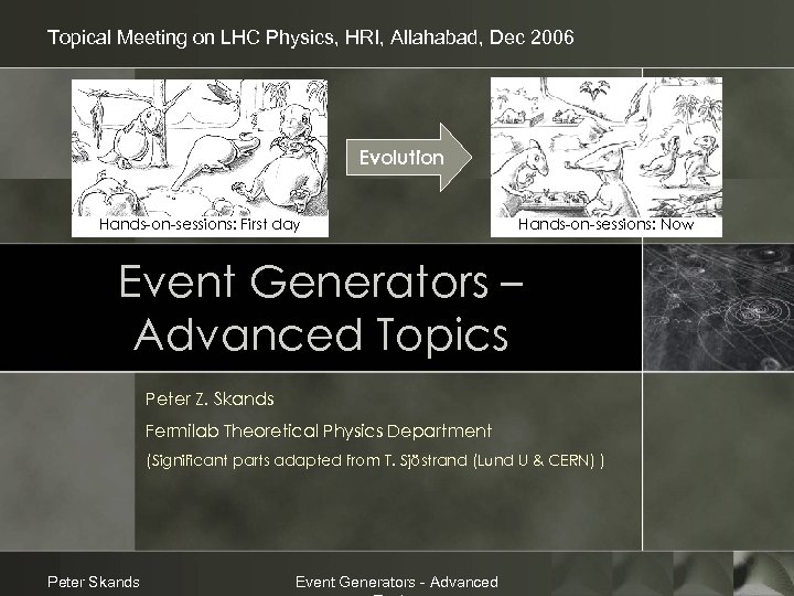 Topical Meeting on LHC Physics, HRI, Allahabad, Dec 2006 Evolution Hands-on-sessions: First day Hands-on-sessions: