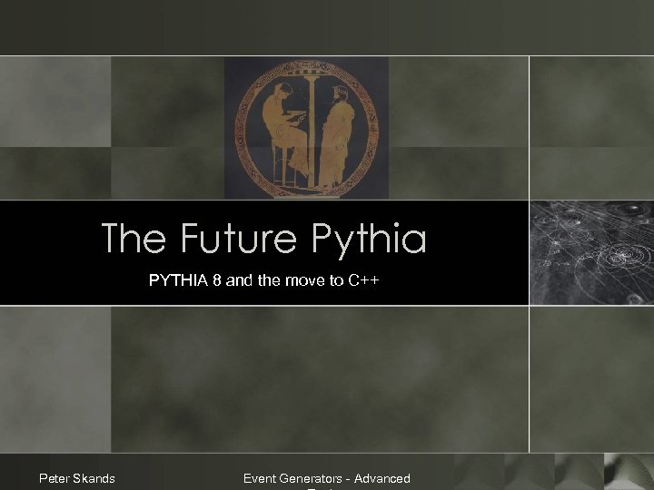 The Future Pythia PYTHIA 8 and the move to C++ Peter Skands Event Generators