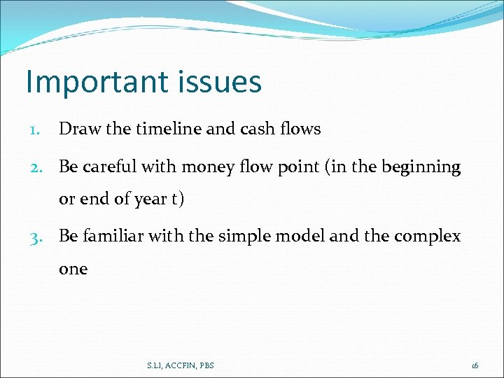 Important issues 1. Draw the timeline and cash flows 2. Be careful with money