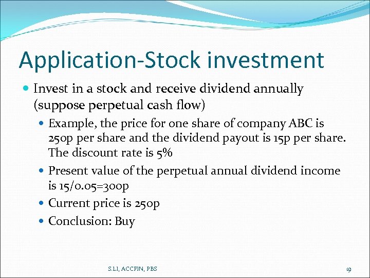 Application-Stock investment Invest in a stock and receive dividend annually (suppose perpetual cash flow)
