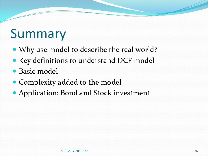 Summary Why use model to describe the real world? Key definitions to understand DCF