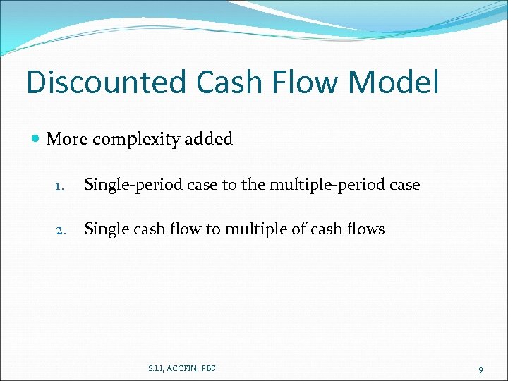 Discounted Cash Flow Model More complexity added 1. Single-period case to the multiple-period case