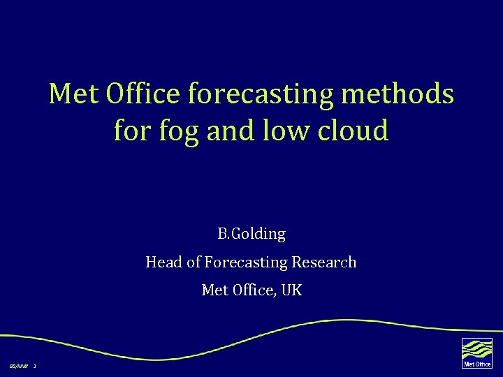 Met Office forecasting methods for fog and low cloud B. Golding Head of Forecasting