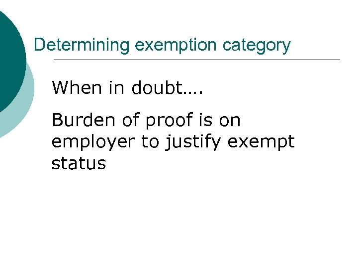 Determining exemption category When in doubt…. Burden of proof is on employer to justify
