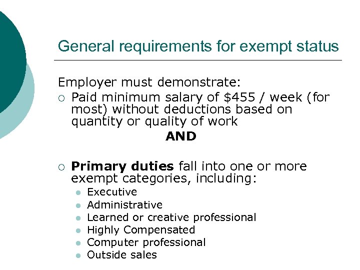 General requirements for exempt status Employer must demonstrate: ¡ Paid minimum salary of $455